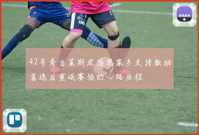 42号秀吉莱斯皮感恩家乡支持激动落选后重返赛场的心路历程