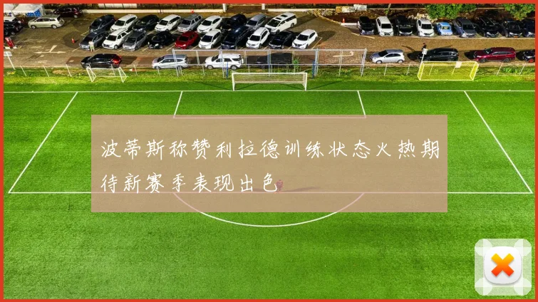 波蒂斯称赞利拉德训练状态火热期待新赛季表现出色